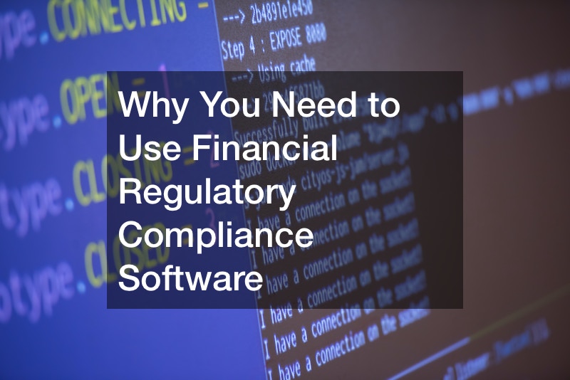 Why You Need to Use Financial Regulatory Compliance Software