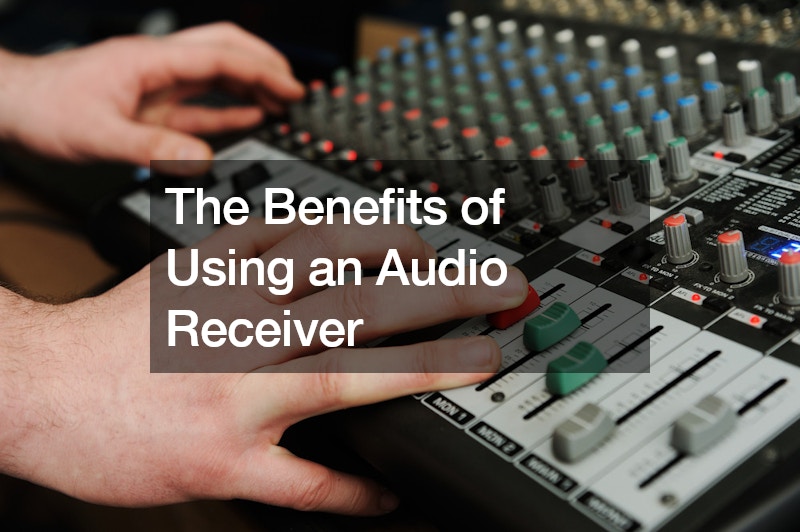 The Benefits of Using an Audio Receiver